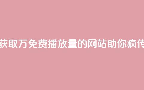 获取1万免费播放量的网站助你疯传 第1张 获取1万免费播放量的网站助你疯传 第1张