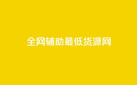 全网辅助最低货源网 - 全网最低货源平台推荐 轻松找到优质供应商!  第1张