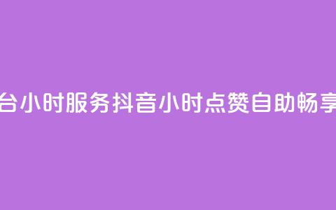 抖音点赞自助平台24小时服务(抖音24小时点赞自助，畅享一键服务)  第1张