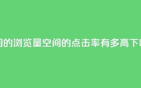 qq空间的浏览量 - qq空间的点击率有多高？!  第1张