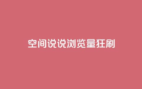 qq空间说说浏览量狂刷 - 如何提高qq空间说说浏览量？!  第1张