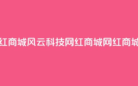 风云科技网红商城(风云科技网红商城--网红商城大热) 第1张 风云科技网红商城(风云科技网红商城--网红商城大热) 第1张