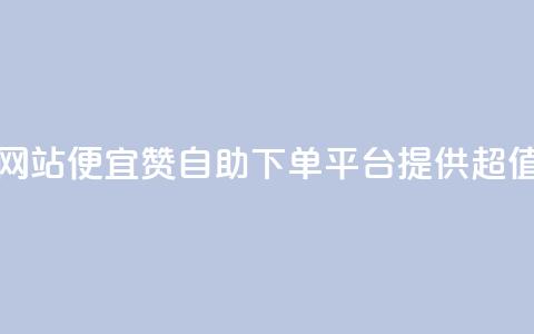 ks赞自助下单平台网站便宜 - KS赞自助下单平台提供超值优惠服务~  第1张