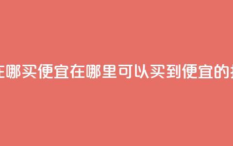 抖音作品点赞在哪买便宜 - 在哪里可以买到便宜的抖音点赞？！  第1张