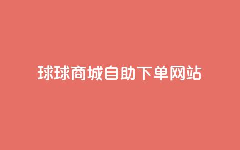 球球商城自助下单网站,qq互赞群在哪里找 - 免费推广引流平台 快手1万粉丝涨粉丝下载  第1张
