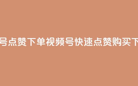 视频号点赞下单(视频号快速点赞购买)  第1张
