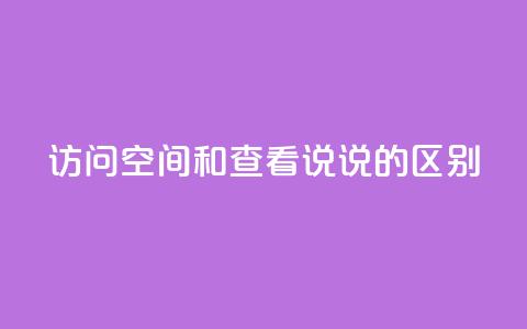 qq访问空间和查看说说的区别,抖音有效粉丝不够500怎么办 - qq访客量增加网站免费 30级抖音号值多少钱 第1张 qq访问空间和查看说说的区别,抖音有效粉丝不够500怎么办 - qq访客量增加网站免费 30级抖音号值多少钱 第1张