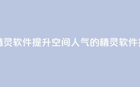qq空间人气精灵软件 - 提升QQ空间人气的精灵软件推荐! 第1张 qq空间人气精灵软件 - 提升QQ空间人气的精灵软件推荐! 第1张