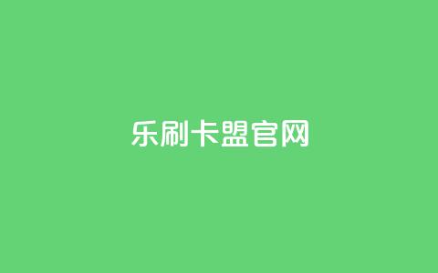 乐刷卡盟官网,全网最低价卡网 - 24小时下单平台软件哪个最便宜 qq空间转发在线下单 第1张 乐刷卡盟官网,全网最低价卡网 - 24小时下单平台软件哪个最便宜 qq空间转发在线下单 第1张