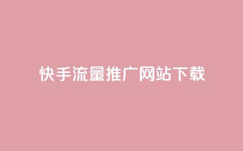 快手流量推广网站下载 - 快手流量提升技巧与下载指南~  第1张