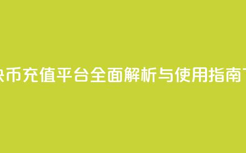便捷快币充值平台全面解析与使用指南 第1张 便捷快币充值平台全面解析与使用指南 第1张
