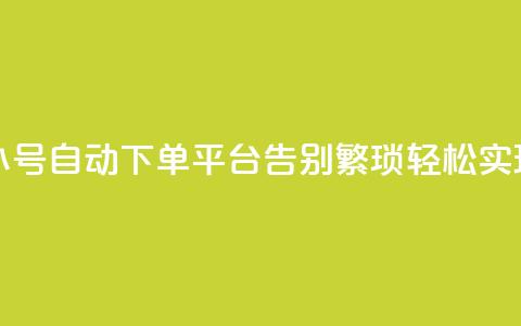 ks小号自动下单平台 - KS小号自动下单平台：告别繁琐	，轻松实现自动化下单！~  第1张