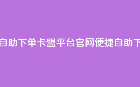 卡盟平台官网自助下单 - 卡盟平台官网：便捷自助下单体验~  第1张