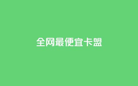 全网最便宜卡盟 - 全网最划算的卡盟	，价格超低，立即抢购~  第1张