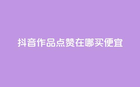抖音作品点赞在哪买便宜 - 抖音作品点赞哪里购买更划算~  第1张