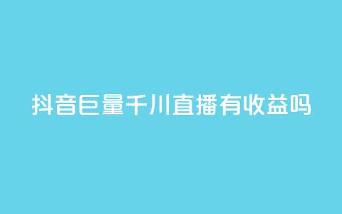 抖音巨量千川直播有收益吗 - 抖音巨量千川直播能够获得盈利吗~  第1张