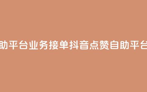 抖音赞自助平台业务接单(抖音点赞自助平台业务招商)  第1张
