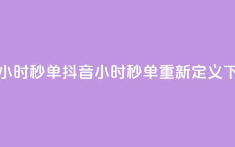 抖音24小时秒单(抖音24小时秒单重新定义)  第1张