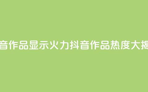 抖音作品显示火力2(抖音作品热度大揭秘)  第1张