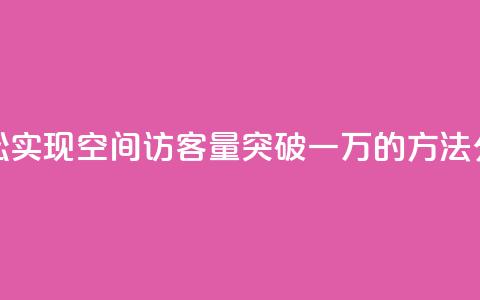 轻松实现QQ空间访客量突破一万的方法分享  第1张