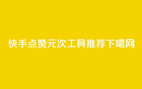 快手点赞1元1000次工具推荐  第1张