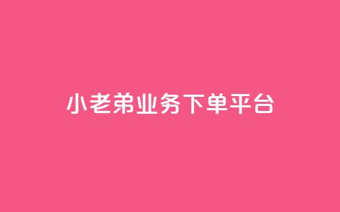 小老弟业务下单平台 - 小老弟,业务下单全新平台,一键轻松下单,方便高效,省时省力!~ 第1张 小老弟业务下单平台 - 小老弟,业务下单全新平台,一键轻松下单,方便高效,省时省力!~ 第1张