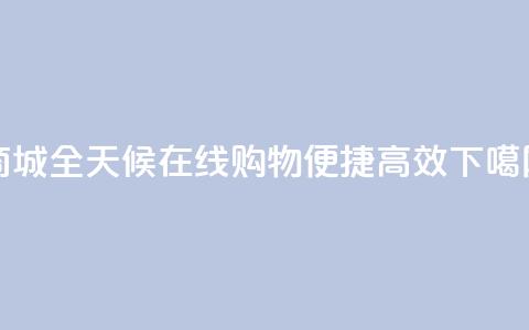 商城-全天候在线购物，便捷高效  第1张