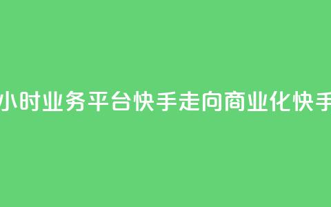24小时业务平台：快手走向商业化“快手24”  第1张