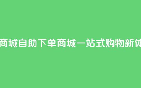 qq自助下单商城 - QQ自助下单商城：一站式购物新体验!  第1张