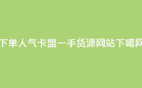 下单dy人气 - 卡盟一手货源网站 第1张 下单dy人气 - 卡盟一手货源网站 第1张