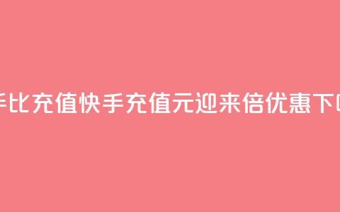 快手1比10充值(快手充值1元迎来10倍优惠)  第1张