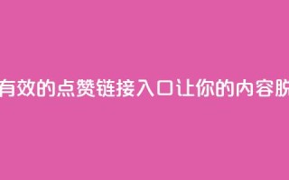 点赞链接入口 - 有效的点赞链接入口，让你的内容脱颖而出~