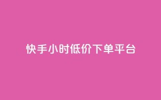 快手24小时低价下单平台,抖音24小时免费下单 - 抖音点赞靠谱平台有哪些 - 24小时下单平台最低价
