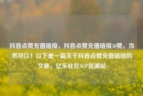 抖音点赞充值链接，抖音点赞充值链接50赞，当然可以！以下是一篇关于抖音点赞充值链接的文章，亿乐社区SUP货源站