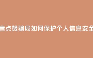 提防抖音点赞骗局：如何保护个人信息安全