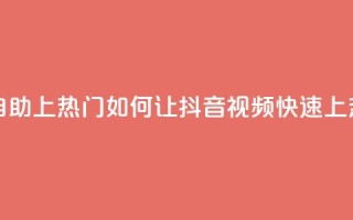抖音点赞自助上热门 - 如何让抖音视频快速上热门？~