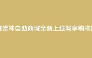雷神自助商城 - 雷神自助商城全新上线，畅享购物新体验!