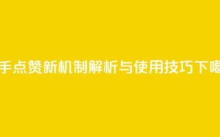 快手点赞新机制解析与使用技巧