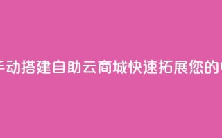 176自助云商城 - 新标题 手动搭建176自助云商城，快速拓展您的电子商务业务~