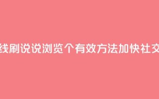 qq在线刷说说浏览 - qq在线刷说说浏览：10个有效方法加快社交媒体影响力~