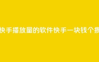 免费领快手播放量的软件 - 快手一块钱100个攒