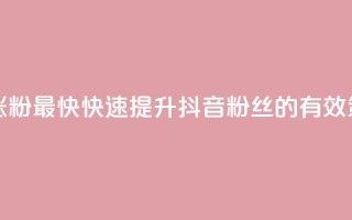 抖音怎么做才能涨粉最快 - 快速提升抖音粉丝的有效策略与技巧！