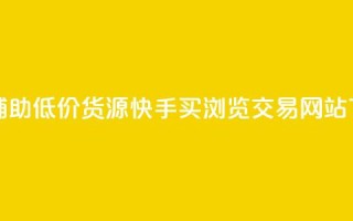 卡盟辅助低价货源 - 快手买浏览交易网站