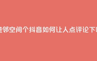 免费邻qq空间10个 - 抖音如何让人点评论