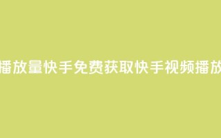 免费领取播放量快手(免费获取快手视频播放量)