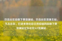 玖伍社区自助下单货源站，玖伍社区货源主站，九五社区，打造本地化自主供应链的自助下单货源站亿乐社区SUP货源站