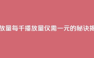 1元一万播放量 - 每千播放量仅需一元的秘诀揭秘!