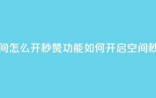 qq空间怎么开秒赞功能(如何开启qq空间秒赞)