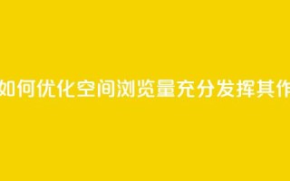 qq空间浏览 - 如何优化QQ空间浏览量，充分发挥其SEO作用~