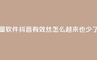快手流量软件 - 抖音有效丝怎么越来也少了